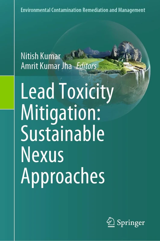 Lead Toxicity Mitigation: Sustainable Nexus Approaches (Environmental Contamination Remediation and Management)