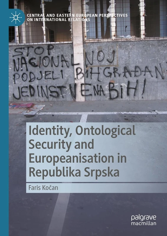 Identity, Ontological Security and Europeanisation in Republika Srpska (Central and Eastern European Perspectives on International Relations)