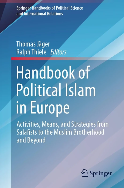 Handbook of Political Islam in Europe: Activities, Means, and Strategies from Salafists to the Muslim Brotherhood and Beyond (Springer Handbooks of Political Science and International Relations)