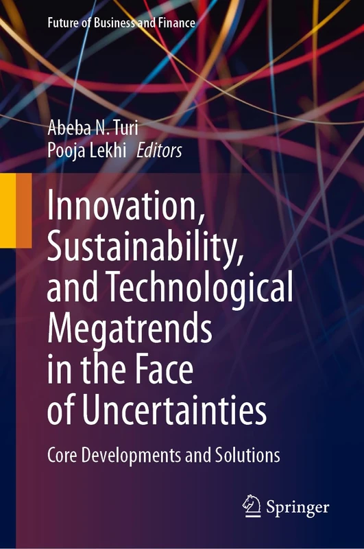 Innovation, Sustainability, and Technological Megatrends in the Face of Uncertainties: Core Developments and Solutions (Future of Business and Finance)