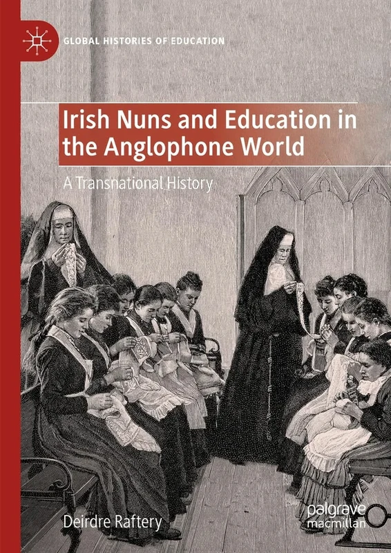 Irish Nuns and Education in the Anglophone World: A Transnational History (Global Histories of Education)