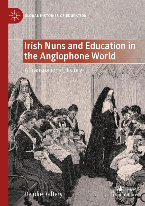 Irish Nuns and Education in the Anglophone World: A Transnational History (Global Histories of Education)