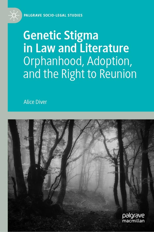 Genetic Stigma in Law and Literature: Orphanhood, Adoption, and the Right to Reunion (Palgrave Socio-Legal Studies)