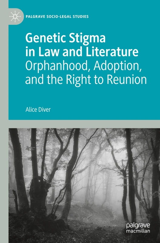 Genetic Stigma in Law and Literature: Orphanhood, Adoption, and the Right to Reunion (Palgrave Socio-Legal Studies)