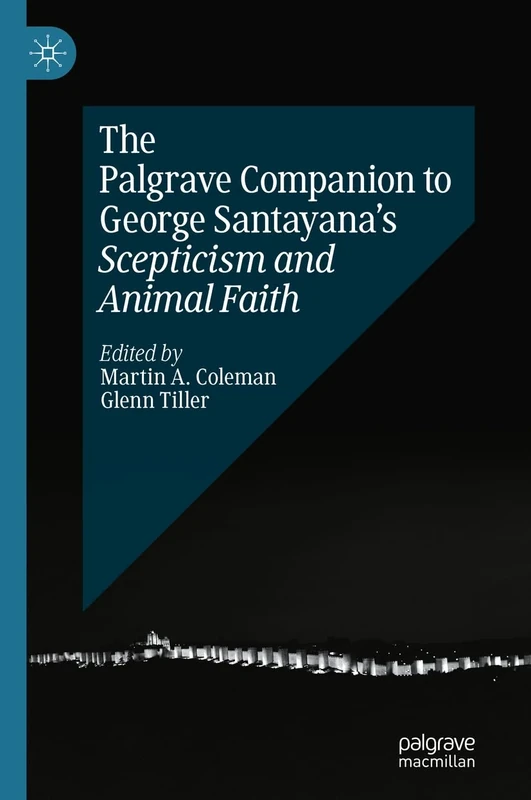 The Palgrave Companion to George Santayana’s Scepticism and Animal Faith (Palgrave Companions)
