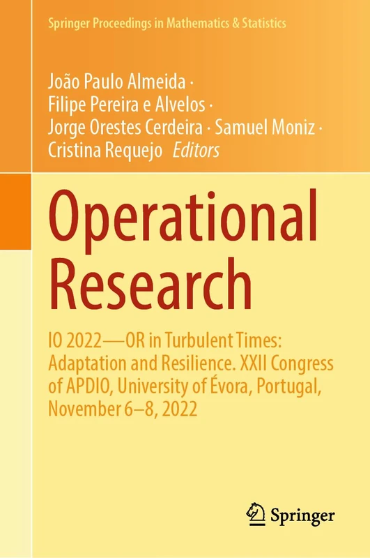 Operational Research: IO 2022―OR in Turbulent Times: Adaptation and Resilience. XXII Congress of APDIO, University of Évora, Portugal, November 6–8, ... Proceedings in Mathematics & Statistics, 437)
