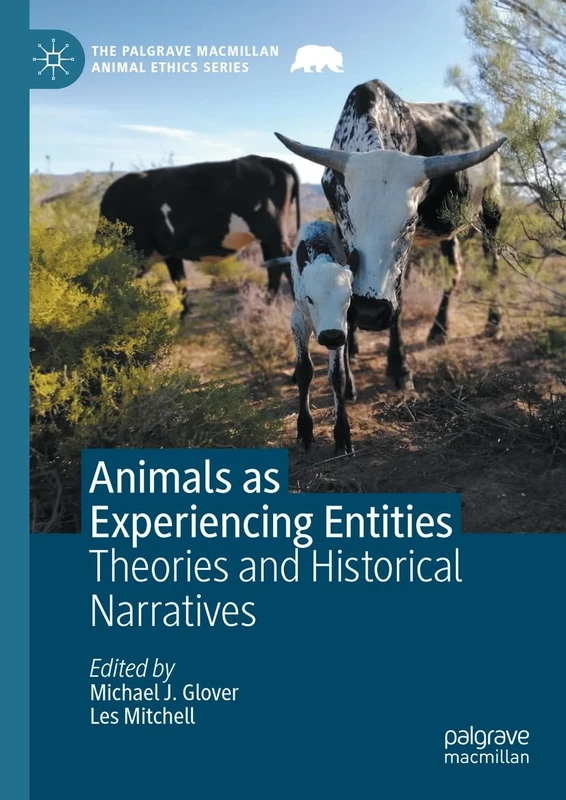 Animals as Experiencing Entities: Theories and Historical Narratives (The Palgrave Macmillan Animal Ethics Series)
