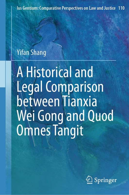 A Historical and Legal Comparison between Tianxia Wei Gong and Quod Omnes Tangit: 110 (Ius Gentium: Comparative Perspectives on Law and Justice, 110)
