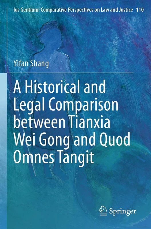 A Historical and Legal Comparison between Tianxia Wei Gong and Quod Omnes Tangit: 110 (Ius Gentium: Comparative Perspectives on Law and Justice, 110)