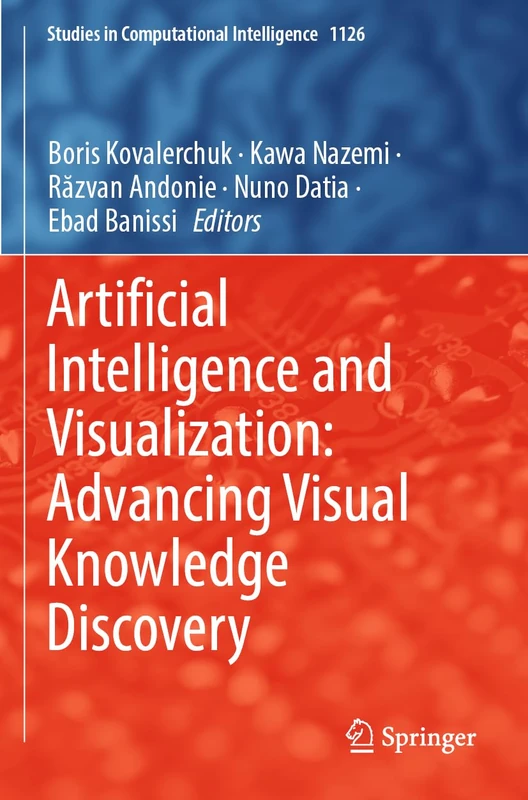 Artificial Intelligence and Visualization: Advancing Visual Knowledge Discovery: 1126 (Studies in Computational Intelligence, 1126)
