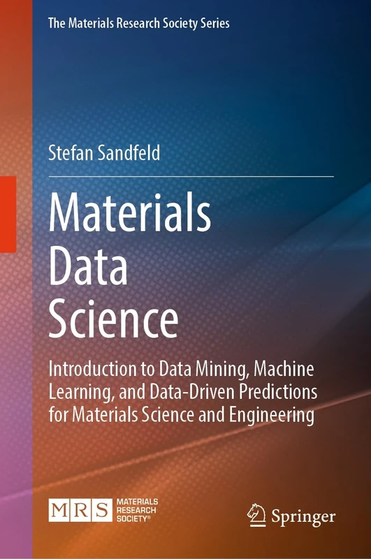 Materials Data Science: Introduction to Data Mining, Machine Learning, and Data-Driven Predictions for Materials Science and Engineering (The Materials Research Society Series)
