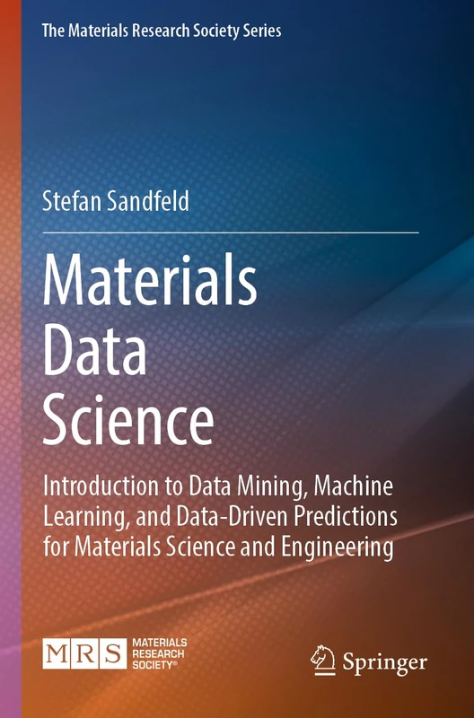 Materials Data Science: Introduction to Data Mining, Machine Learning, and Data-Driven Predictions for Materials Science and Engineering (The Materials Research Society Series)