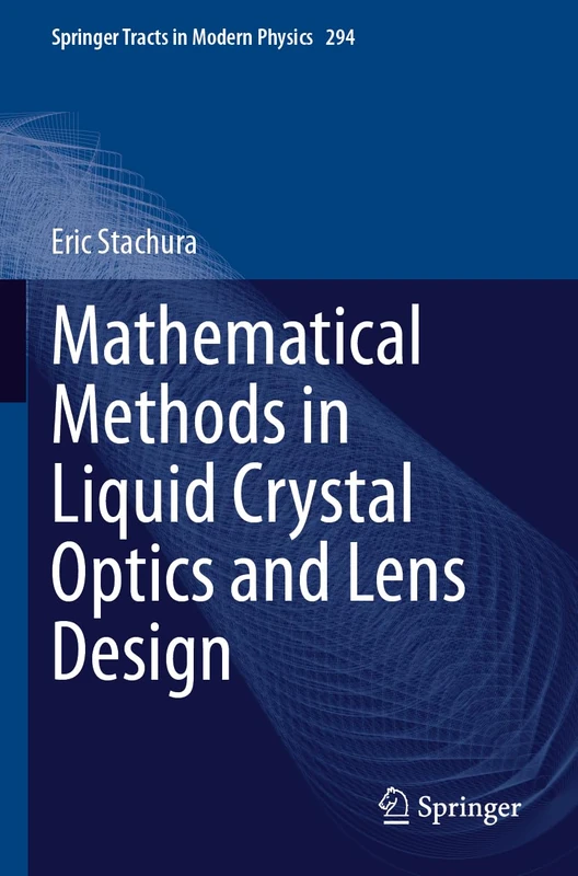 Mathematical Methods in Liquid Crystal Optics and Lens Design (Springer Tracts in Modern Physics, 294)