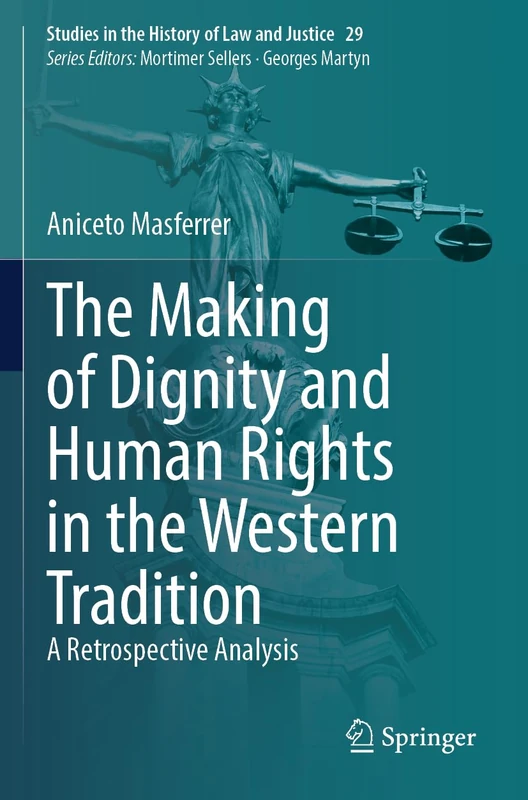 The Making of Dignity and Human Rights in the Western Tradition: A Retrospective Analysis: 29 (Studies in the History of Law and Justice, 29)