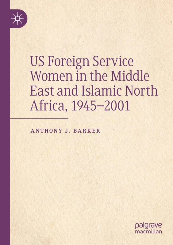US Foreign Service Women in the Middle East and Islamic North Africa, 1945–2001