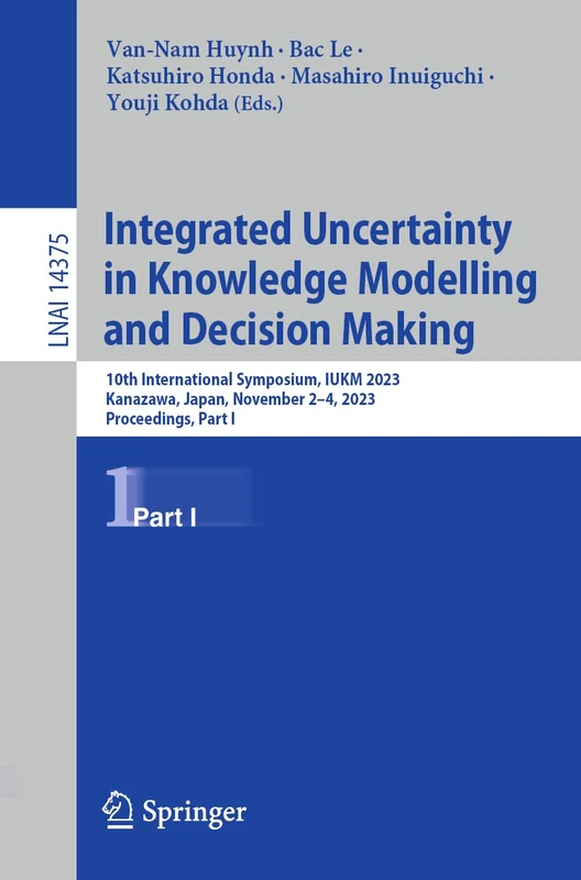 Integrated Uncertainty in Knowledge Modelling and Decision Making: 10th International Symposium, IUKM 2023, Kanazawa, Japan, November 2–4, 2023, ... (Lecture Notes in Computer Science, 14375)