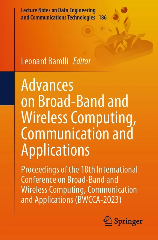 Advances on Broad-Band and Wireless Computing, Communication and Applications: Proceedings of the 18th International Conference on Broad-Band and ... and Communications Technologies, 186)