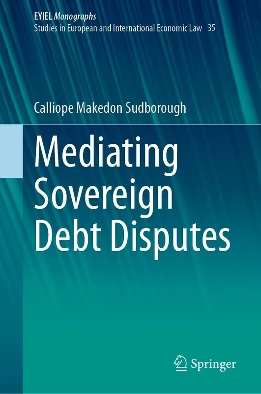 Mediating Sovereign Debt Disputes: 35 (European Yearbook of International Economic Law, 35)