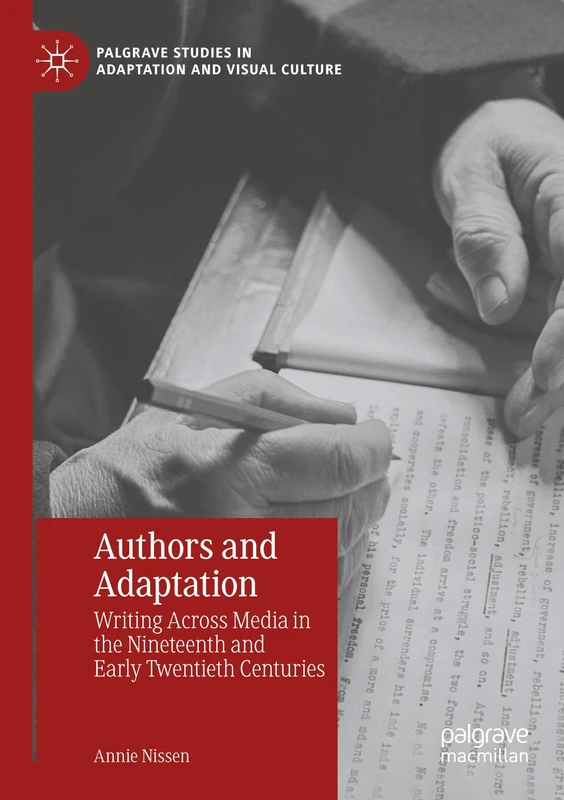 Authors and Adaptation: Writing Across Media in the Nineteenth and Early Twentieth Centuries (Palgrave Studies in Adaptation and Visual Culture)