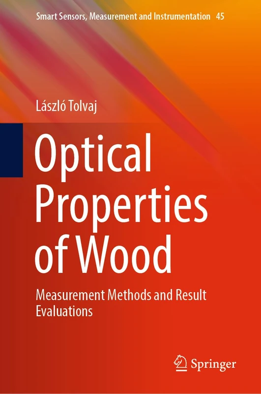 Optical Properties of Wood: Measurement Methods and Result Evaluations: 45 (Smart Sensors, Measurement and Instrumentation, 45)