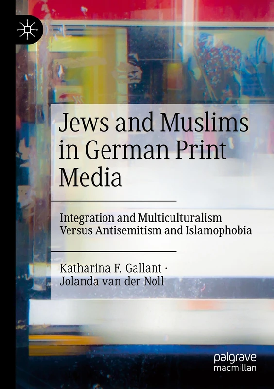 Jews and Muslims in German Print Media: Integration and Multiculturalism Versus Antisemitism and Islamophobia