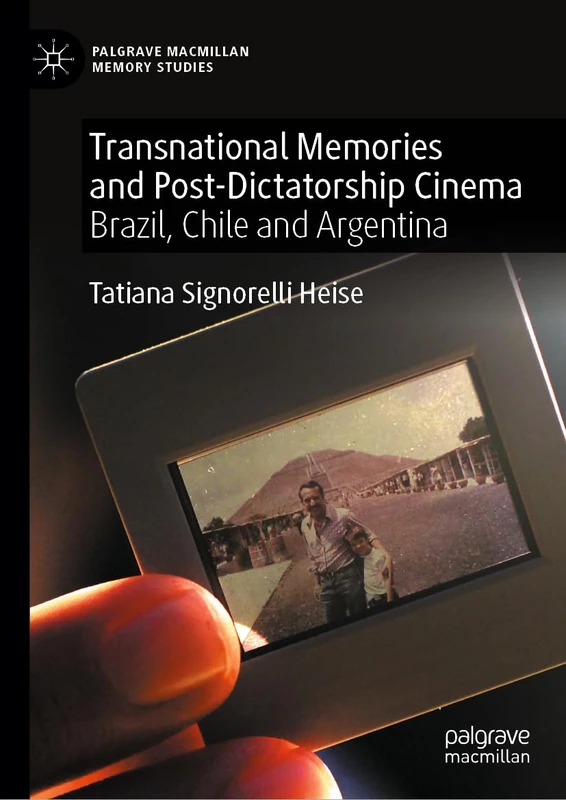 Transnational Memories and Post-Dictatorship Cinema: Brazil, Chile and Argentina (Palgrave Macmillan Memory Studies)