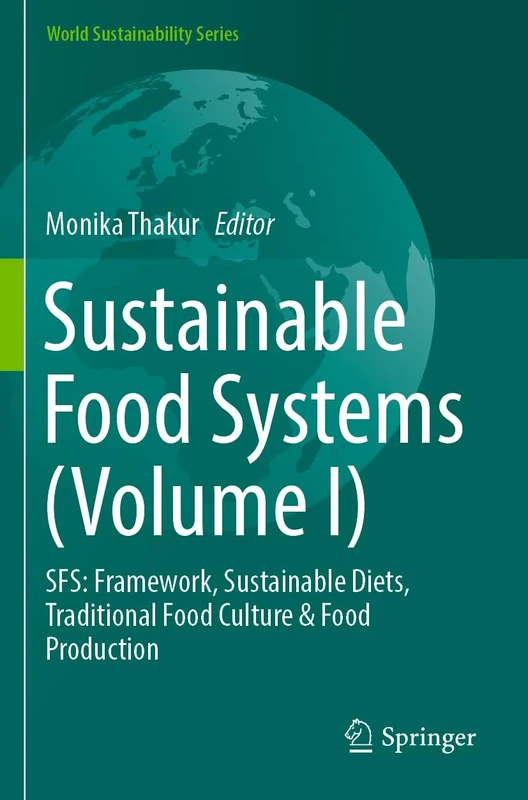 Sustainable Food Systems (Volume I): SFS: Framework, Sustainable Diets, Traditional Food Culture & Food Production (World Sustainability Series)