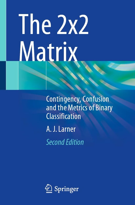 The 2x2 Matrix: Contingency, Confusion and the Metrics of Binary Classification - Image 1