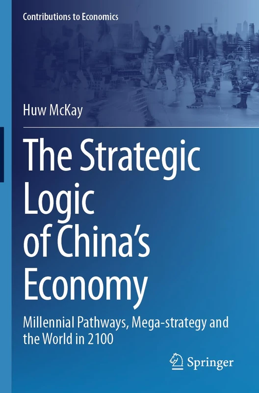 The Strategic Logic of China’s Economy: Millennial Pathways, Mega-strategy and the World in 2100 (Contributions to Economics)