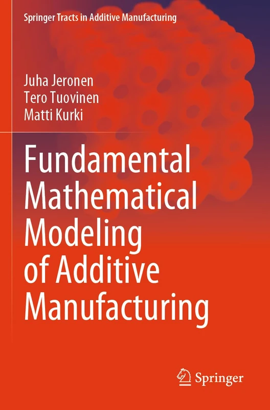 Fundamental Mathematical Modeling of Additive Manufacturing (Springer Tracts in Additive Manufacturing)