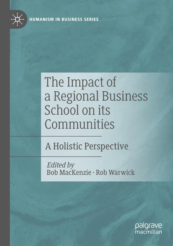 The Impact of a Regional Business School on its Communities: A Holistic Perspective (Humanism in Business Series)