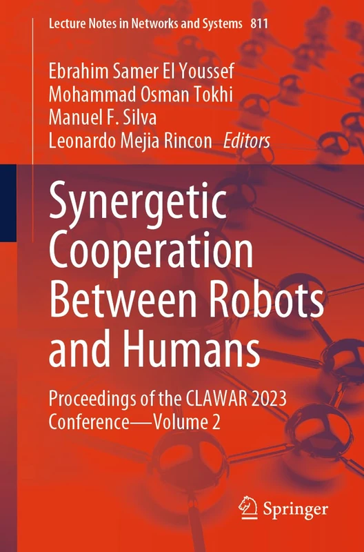 Synergetic Cooperation between Robots and Humans: Proceedings of the CLAWAR 2023 Conference - Volume 2: 811 (Lecture Notes in Networks and Systems, 811)