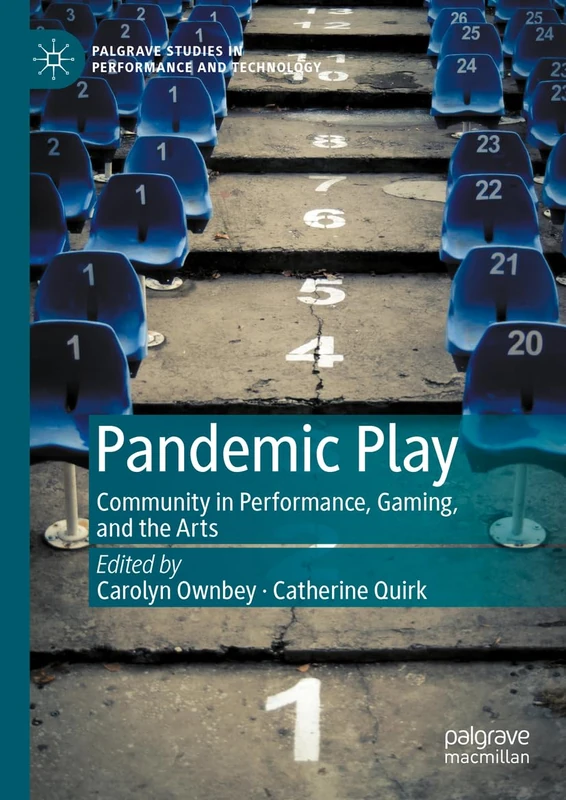 Pandemic Play: Community in Performance, Gaming, and the Arts (Palgrave Studies in Performance and Technology)