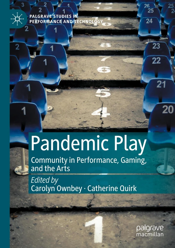 Pandemic Play: Community in Performance, Gaming, and the Arts (Palgrave Studies in Performance and Technology)