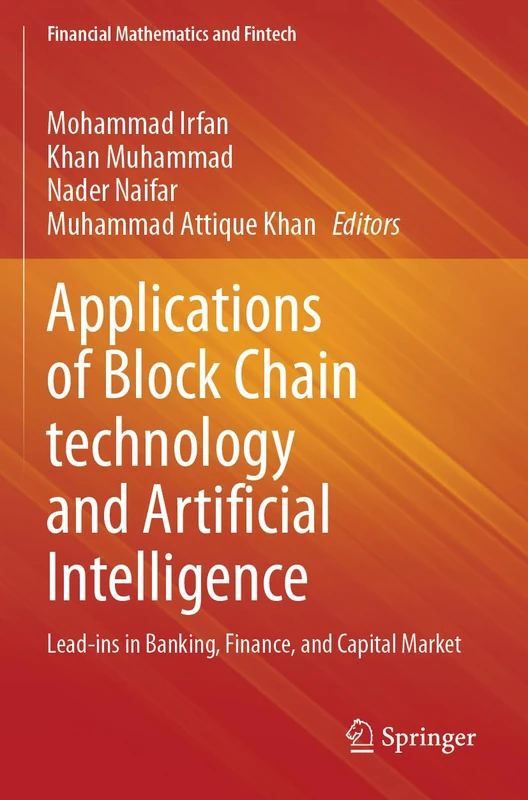Applications of Block Chain technology and Artificial Intelligence: Lead-ins in Banking, Finance, and Capital Market (Financial Mathematics and Fintech)