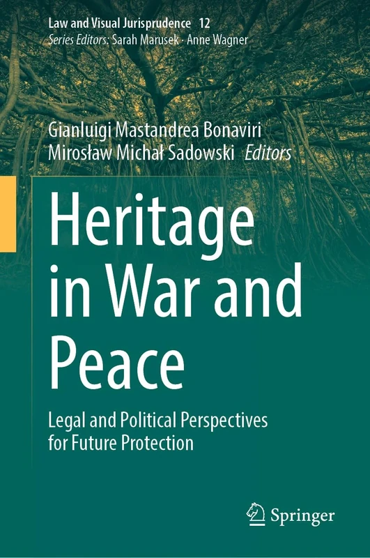 Heritage in War and Peace: Legal and Political Perspectives for Future Protection: 12 (Law and Visual Jurisprudence, 12)