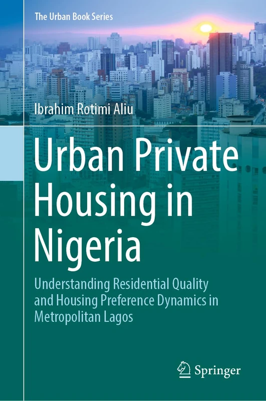 Urban Private Housing in Nigeria: Understanding Residential Quality and Housing Preference Dynamics in Metropolitan Lagos (The Urban Book Series)