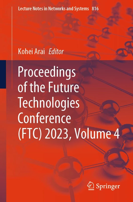 Proceedings of the Future Technologies Conference (FTC) 2023, Volume 4: 816 (Lecture Notes in Networks and Systems, 816)