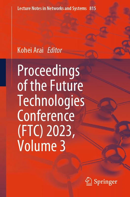 Proceedings of the Future Technologies Conference (FTC) 2023, Volume 3: 815 (Lecture Notes in Networks and Systems, 815)