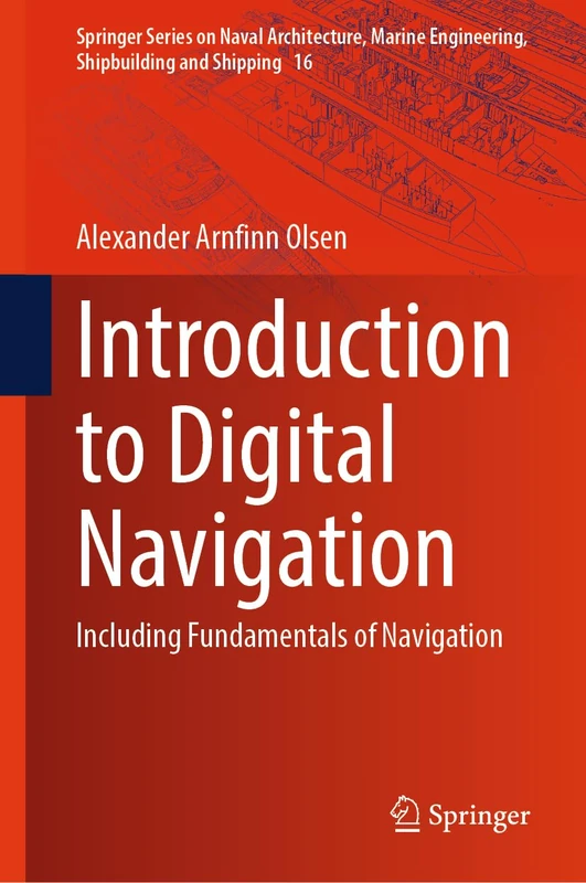 Introduction to Digital Navigation: Including Fundamentals of Navigation: 16 (Springer Series on Naval Architecture, Marine Engineering, Shipbuilding and Shipping, 16)