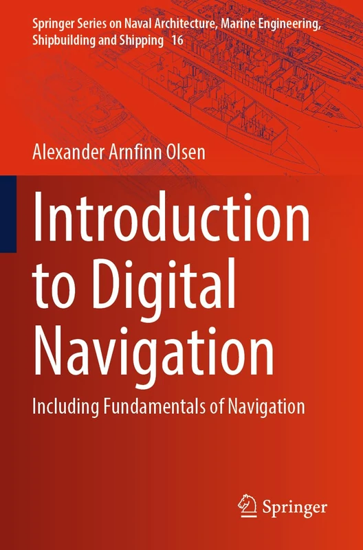 Introduction to Digital Navigation: Including Fundamentals of Navigation: 16 (Springer Series on Naval Architecture, Marine Engineering, Shipbuilding and Shipping, 16)