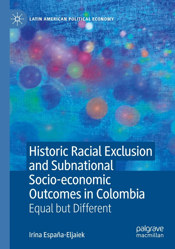 Historic Racial Exclusion and Subnational Socio-economic Outcomes in Colombia: Equal but Different (Latin American Political Economy)