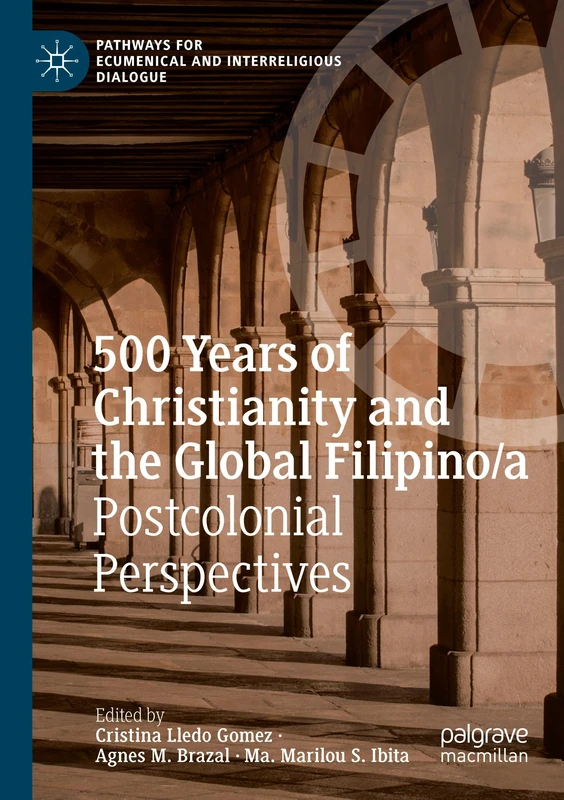 500 Years of Christianity and the Global Filipino/a: Postcolonial Perspectives (Pathways for Ecumenical and Interreligious Dialogue)