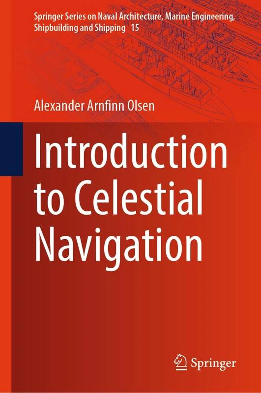 Introduction to Celestial Navigation: 15 (Springer Series on Naval Architecture, Marine Engineering, Shipbuilding and Shipping, 15)