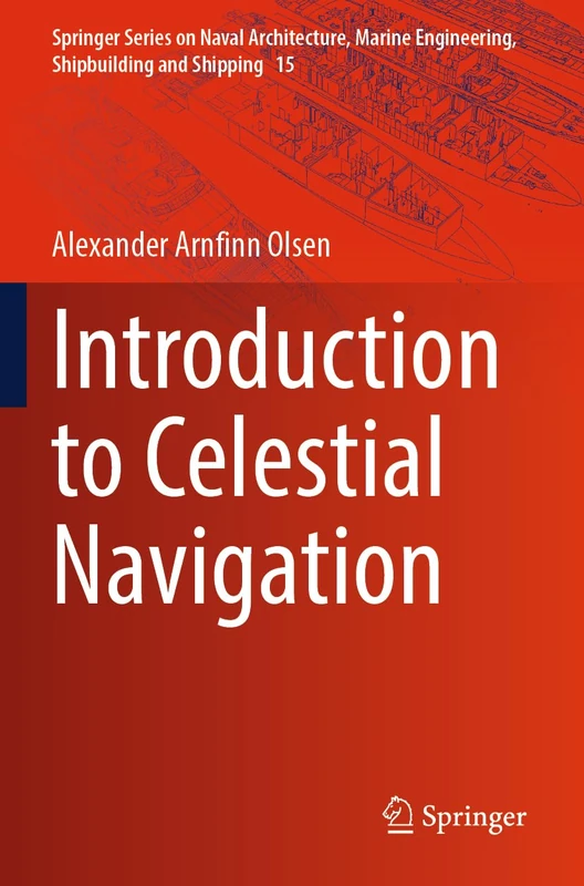 Introduction to Celestial Navigation: 15 (Springer Series on Naval Architecture, Marine Engineering, Shipbuilding and Shipping, 15)