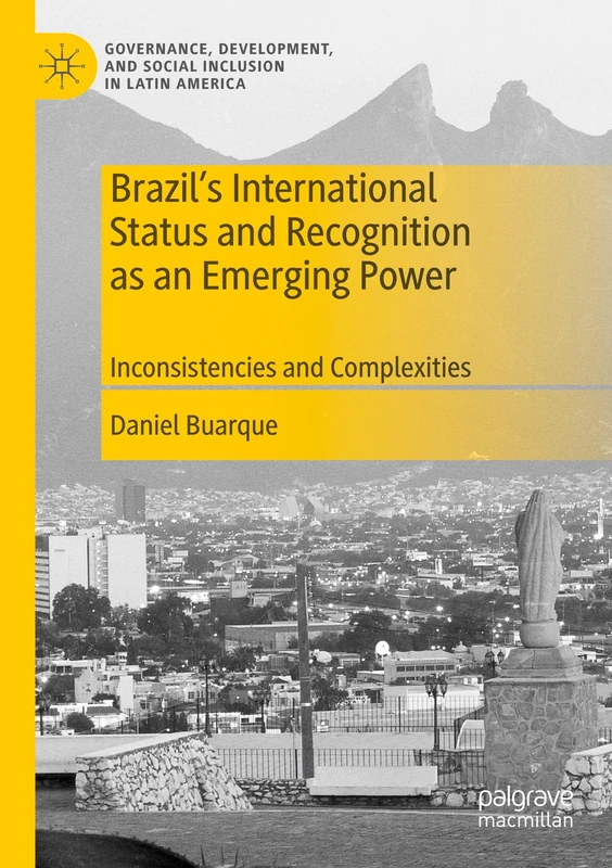 Brazil’s International Status and Recognition as an Emerging Power: Inconsistencies and Complexities (Governance, Development, and Social Inclusion in Latin America)