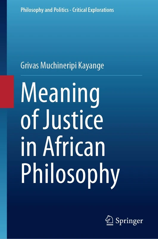 Meaning of Justice in African Philosophy: 28 (Philosophy and Politics - Critical Explorations, 28)