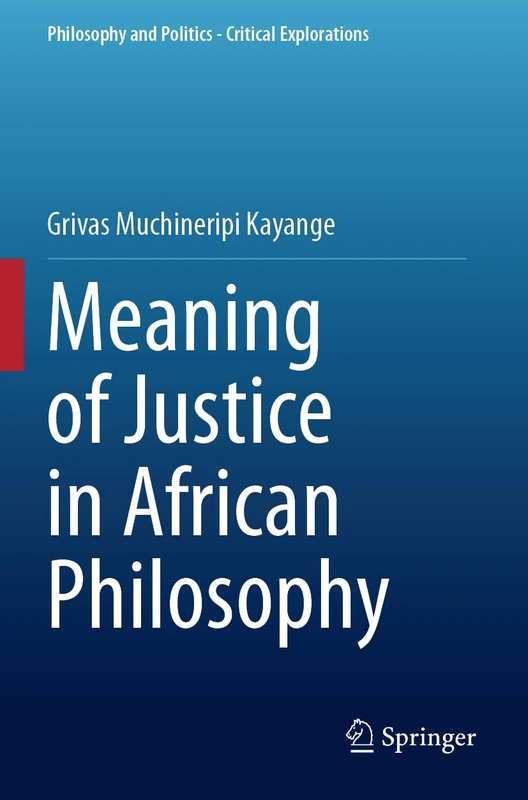 Meaning of Justice in African Philosophy: 28 (Philosophy and Politics - Critical Explorations, 28)