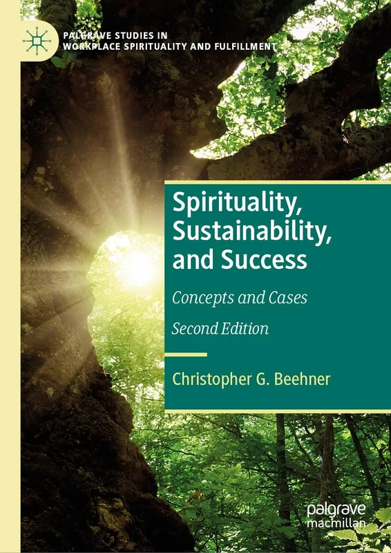 Spirituality, Sustainability, and Success: Concepts and Cases (Palgrave Studies in Workplace Spirituality and Fulfillment)