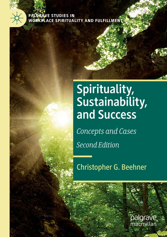 Spirituality, Sustainability, and Success: Concepts and Cases (Palgrave Studies in Workplace Spirituality and Fulfillment)